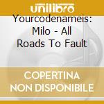 Yourcodenameis: Milo - All Roads To Fault cd musicale di Yourcodenameis: Milo
