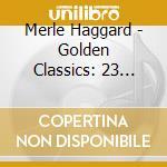 Merle Haggard - Golden Classics: 23 Classic Tr cd