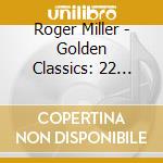 Roger Miller - Golden Classics: 22 Classic Tracks cd musicale di Roger Miller