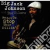 Big Jack Johnson - We Got Stop This Killin' cd