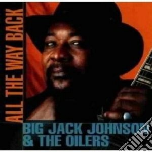 Big Jack Johnson & The Oilers - All The Way Back cd musicale di Big jack johnson & the oilers