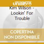 Kim Wilson - Lookin' For Trouble cd