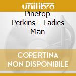 Pinetop Perkins - Ladies Man cd musicale di PERKINS PINETOP