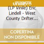 (LP Vinile) Eric Lindell - West County Drifter (2 Lp) lp vinile di Eric Lindell