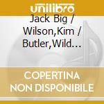 Jack Big / Wilson,Kim / Butler,Wild Child Johnson - Stripped Down In Memphis cd musicale