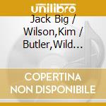 Jack Big / Wilson,Kim / Butler,Wild Child Johnson - Stripped Down In Memphis cd