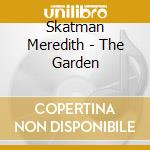 Skatman Meredith - The Garden cd musicale di Skatman Meredith