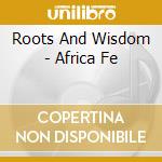 Roots And Wisdom - Africa Fe cd musicale di Roots And Wisdom