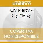 Cry Mercy - Cry Mercy cd musicale