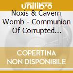 Noxis & Cavern Womb - Communion Of Corrupted Minds cd