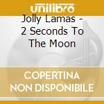 Jolly Lamas - 2 Seconds To The Moon cd