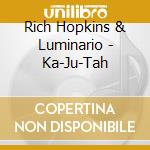 Rich Hopkins & Luminario - Ka-Ju-Tah cd musicale di Rich Hopkins & Luminario