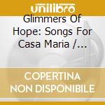 Glimmers Of Hope: Songs For Casa Maria / Various cd musicale