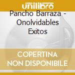 Pancho Barraza - Onolvidables Exitos cd musicale di Pancho Barraza