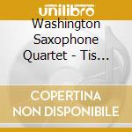 Washington Saxophone Quartet - Tis The Season: Celebrate With Wsaxq cd musicale di Washington Saxophone Quartet