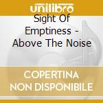 Sight Of Emptiness - Above The Noise cd
