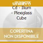 Cd - Ilium - Plexiglass Cube cd