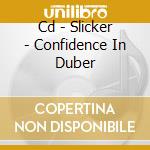 Cd - Slicker - Confidence In Duber cd
