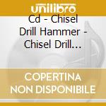 Cd - Chisel Drill Hammer - Chisel Drill Hammer cd