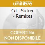 Cd - Slicker - Remixes cd