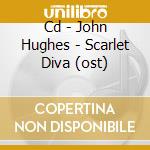 Cd - John Hughes - Scarlet Diva (ost) cd