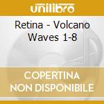Retina - Volcano Waves 1-8 cd
