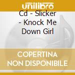 Cd - Slicker - Knock Me Down Girl cd