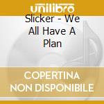 Slicker - We All Have A Plan cd