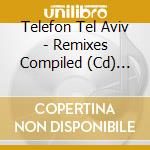 Telefon Tel Aviv - Remixes Compiled (Cd) ((Ob cd musicale di TELEFON TEL AVIV