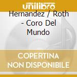 Hernandez / Roth - Coro Del Mundo cd