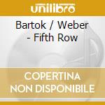 Bartok / Weber - Fifth Row cd musicale di Bartok / Weber