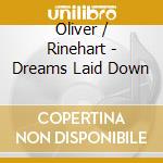 Oliver / Rinehart - Dreams Laid Down cd musicale di Oliver / Rinehart