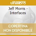 Jeff Morris - Interfaces cd musicale di Jeff Morris
