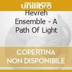 Hevreh Ensemble - A Path Of Light cd musicale