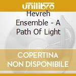 Hevreh Ensemble - A Path Of Light cd