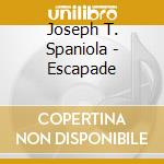 Joseph T. Spaniola - Escapade cd musicale