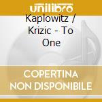 Kaplowitz / Krizic - To One cd musicale