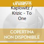 Kaplowitz / Krizic - To One cd