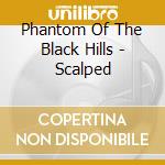 Phantom Of The Black Hills - Scalped cd musicale di Phantom Of The Black Hills