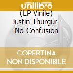 (LP Vinile) Justin Thurgur - No Confusion lp vinile di Justin Thurgur