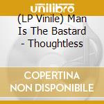 (LP Vinile) Man Is The Bastard - Thoughtless lp vinile di Man Is The Bastard