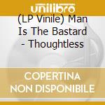 (LP Vinile) Man Is The Bastard - Thoughtless vinile