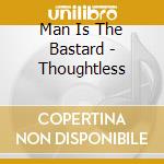 Man Is The Bastard - Thoughtless cd