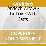 Antioch Arrow - In Love With Jetts