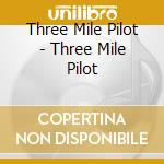 Three Mile Pilot - Three Mile Pilot cd musicale di Three Mile Pilot