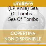 (LP Vinile) Sea Of Tombs - Sea Of Tombs vinile