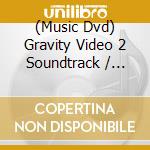 (Music Dvd) Gravity Video 2 Soundtrack / Various cd