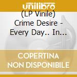 (LP Vinile) Crime Desire - Every Day.. In Chains lp vinile di Crime Desire