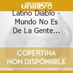 Latino Diablo - Mundo No Es De La Gente Humilde cd
