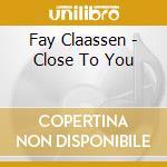 Fay Claassen - Close To You cd
